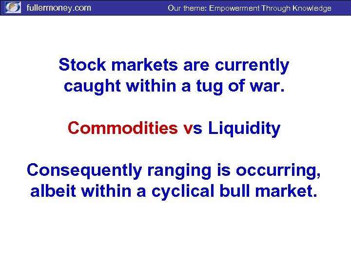 fullermoney. com Our theme: Empowerment Through Knowledge Stock markets are currently caught within a
