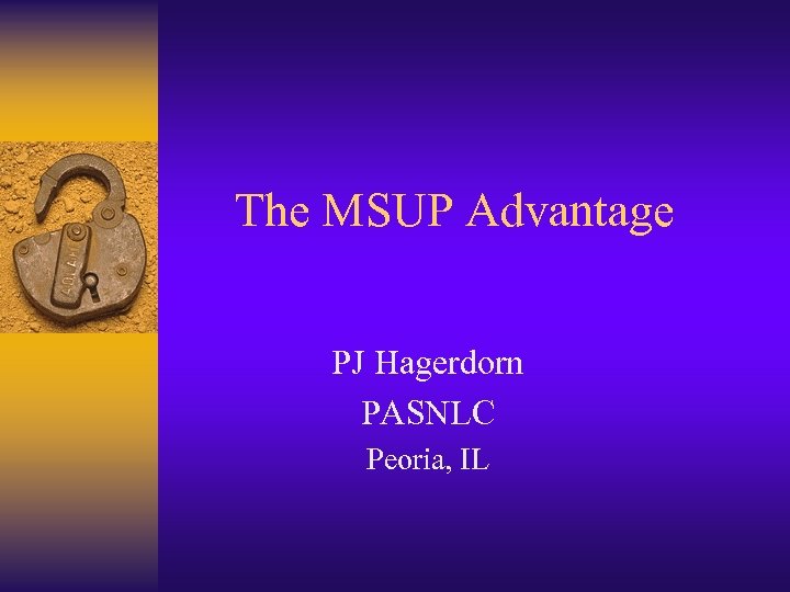 The MSUP Advantage PJ Hagerdorn PASNLC Peoria, IL 