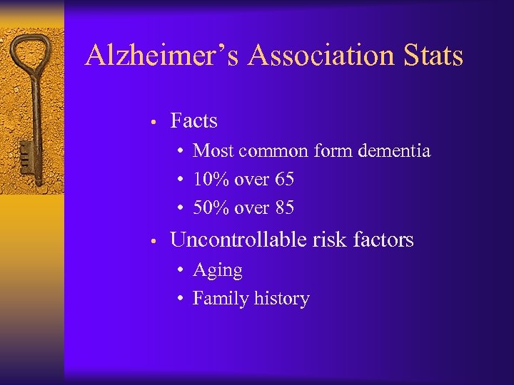 Alzheimer’s Association Stats • Facts • Most common form dementia • 10% over 65