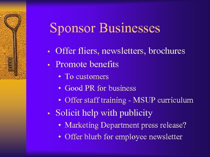 Sponsor Businesses • • Offer fliers, newsletters, brochures Promote benefits • To customers •