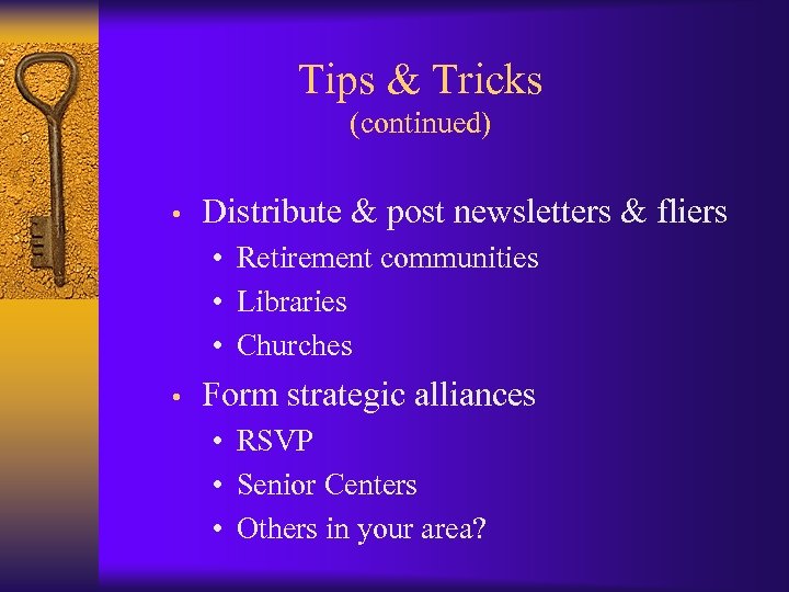 Tips & Tricks (continued) • Distribute & post newsletters & fliers • Retirement communities