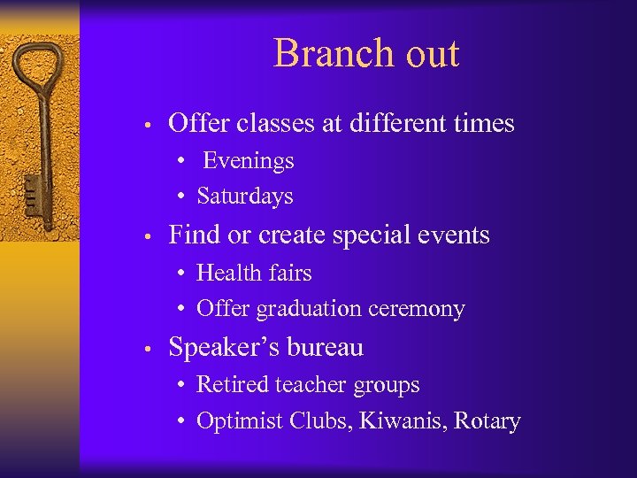 Branch out • Offer classes at different times • Evenings • Saturdays • Find
