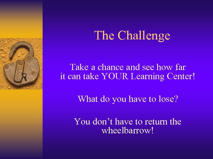 The Challenge Take a chance and see how far it can take YOUR Learning