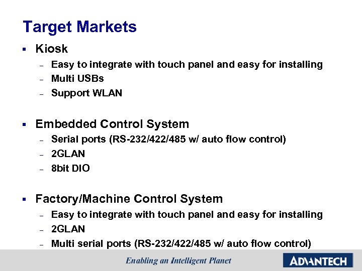 Target Markets § Kiosk – – – § Embedded Control System – – –