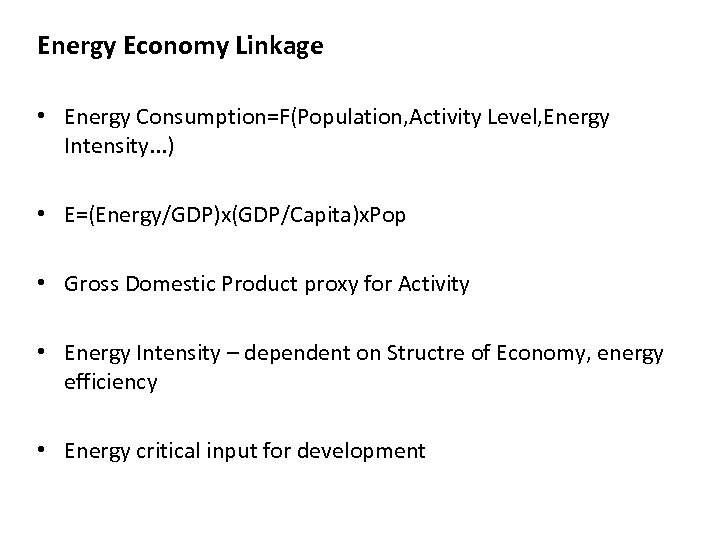 Energy Economy Linkage • Energy Consumption=F(Population, Activity Level, Energy Intensity. . . ) •