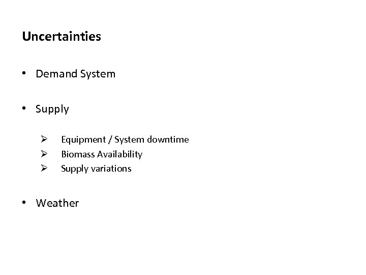 Uncertainties • Demand System • Supply Ø Ø Ø Equipment / System downtime Biomass