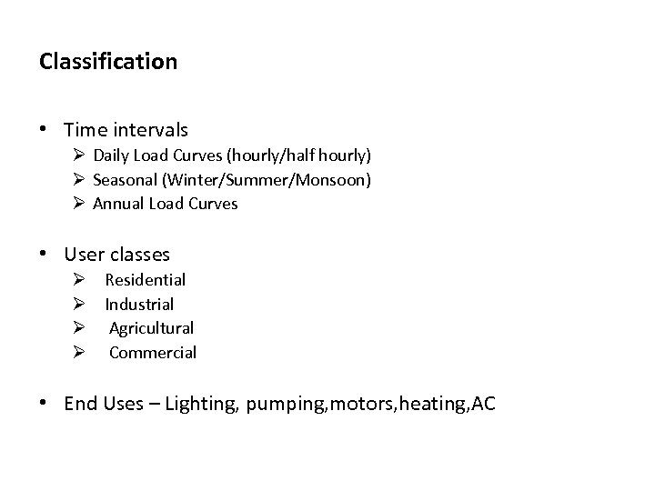 Classification • Time intervals Ø Daily Load Curves (hourly/half hourly) Ø Seasonal (Winter/Summer/Monsoon) Ø