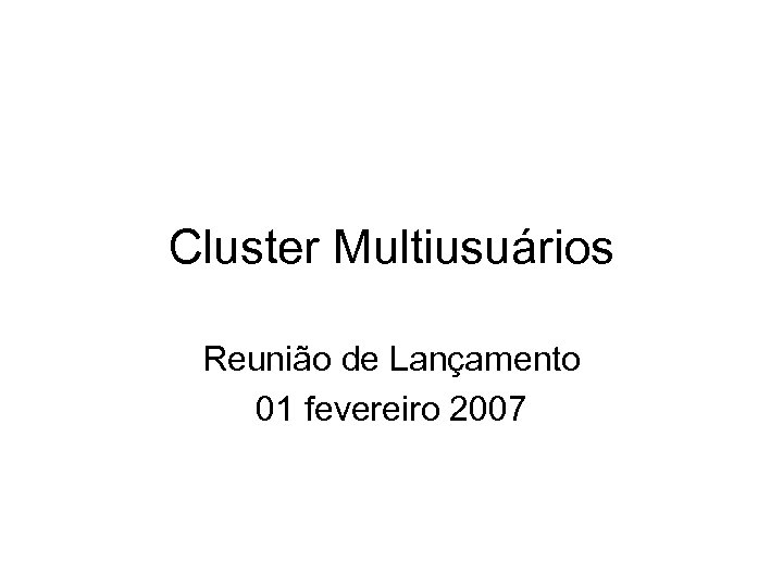 Cluster Multiusuários Reunião de Lançamento 01 fevereiro 2007 