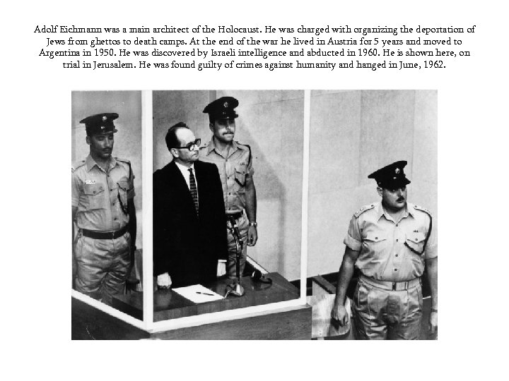 Adolf Eichmann was a main architect of the Holocaust. He was charged with organizing