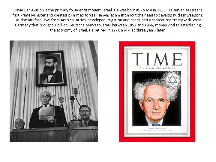 David Ben-Gurion is the primary founder of modern Israel. He was born in Poland
