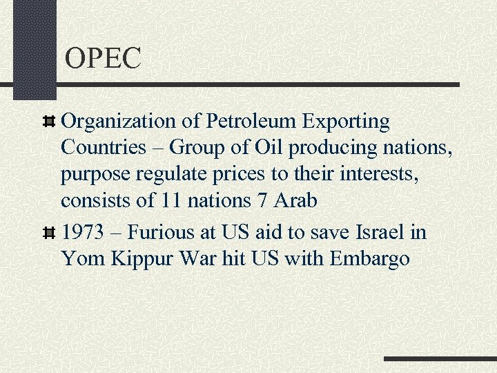 OPEC Organization of Petroleum Exporting Countries – Group of Oil producing nations, purpose regulate