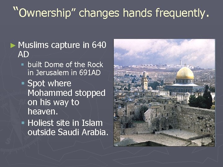 “Ownership” changes hands frequently. ► Muslims AD capture in 640 § built Dome of