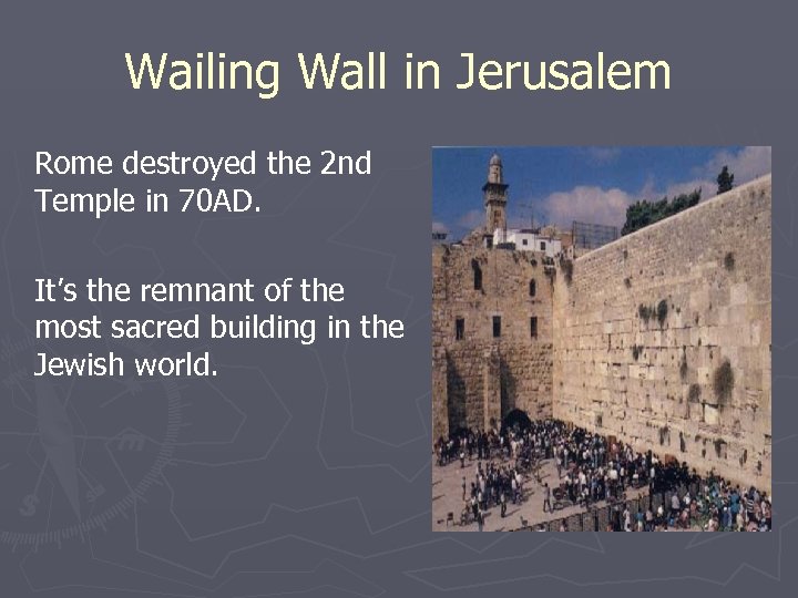 Wailing Wall in Jerusalem Rome destroyed the 2 nd Temple in 70 AD. It’s