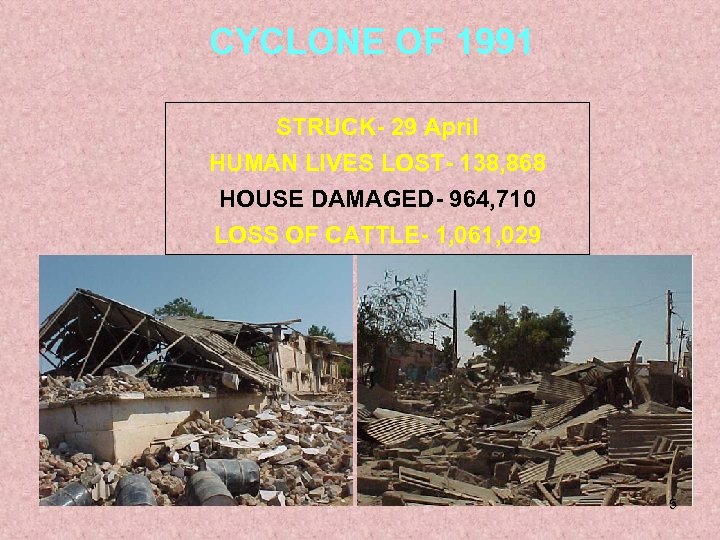 CYCLONE OF 1991 STRUCK- 29 April HUMAN LIVES LOST- 138, 868 HOUSE DAMAGED- 964,
