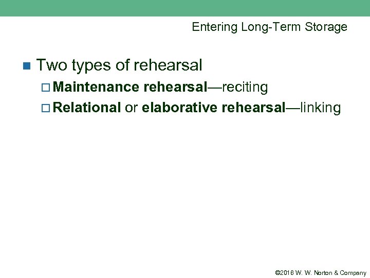 Entering Long-Term Storage n Two types of rehearsal ¨ Maintenance rehearsal—reciting ¨ Relational or