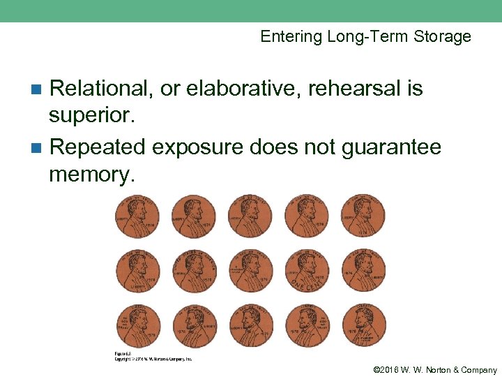 Entering Long-Term Storage Relational, or elaborative, rehearsal is superior. n Repeated exposure does not