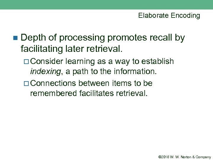 Elaborate Encoding n Depth of processing promotes recall by facilitating later retrieval. ¨ Consider