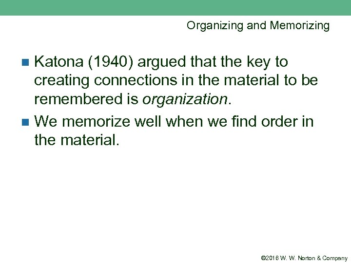 Organizing and Memorizing Katona (1940) argued that the key to creating connections in the