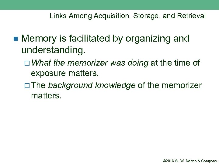 Links Among Acquisition, Storage, and Retrieval n Memory is facilitated by organizing and understanding.