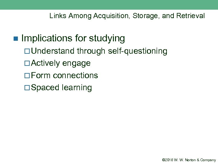 Links Among Acquisition, Storage, and Retrieval n Implications for studying ¨ Understand through self-questioning