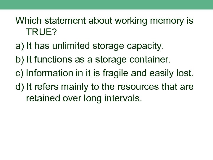 Which statement about working memory is TRUE? a) It has unlimited storage capacity. b)