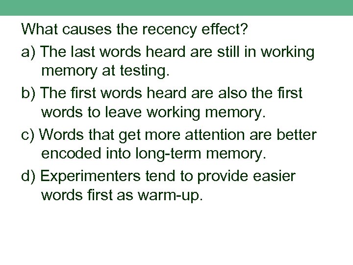 What causes the recency effect? a) The last words heard are still in working