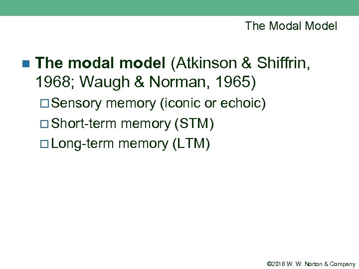 The Modal Model n The modal model (Atkinson & Shiffrin, 1968; Waugh & Norman,