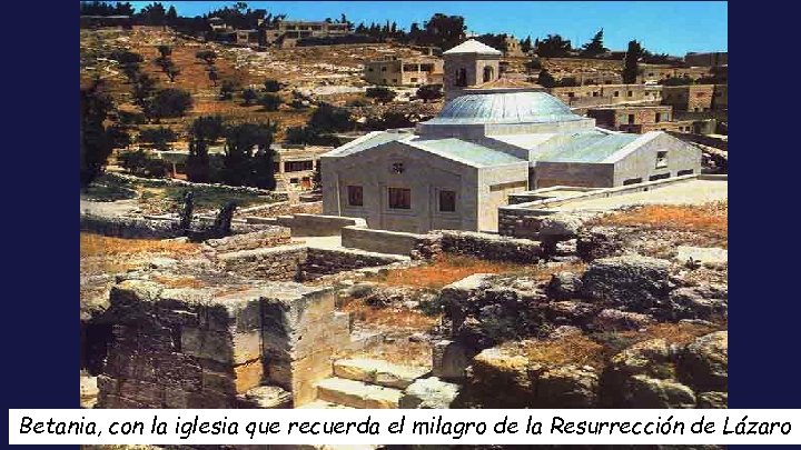 Betania, con la iglesia que recuerda el milagro de la Resurrección de Lázaro 