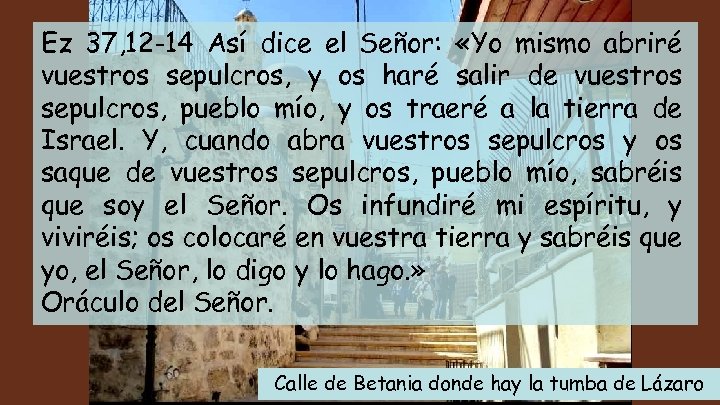 Ez 37, 12 -14 Así dice el Señor: «Yo mismo abriré vuestros sepulcros, y