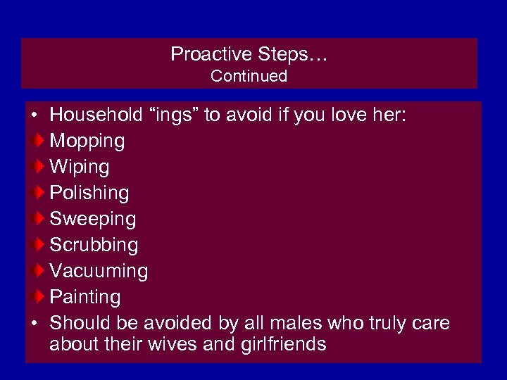 Proactive Steps… Continued • Household “ings” to avoid if you love her: Mopping Wiping