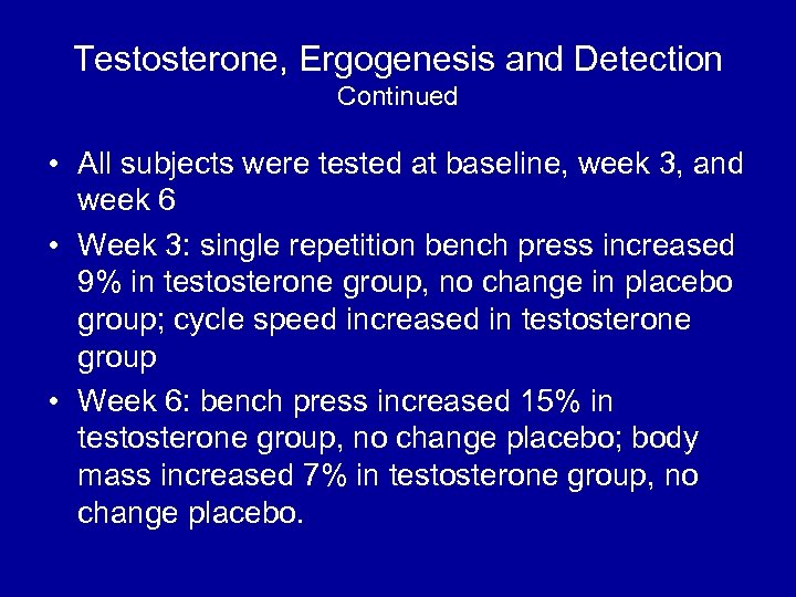 Testosterone, Ergogenesis and Detection Continued • All subjects were tested at baseline, week 3,