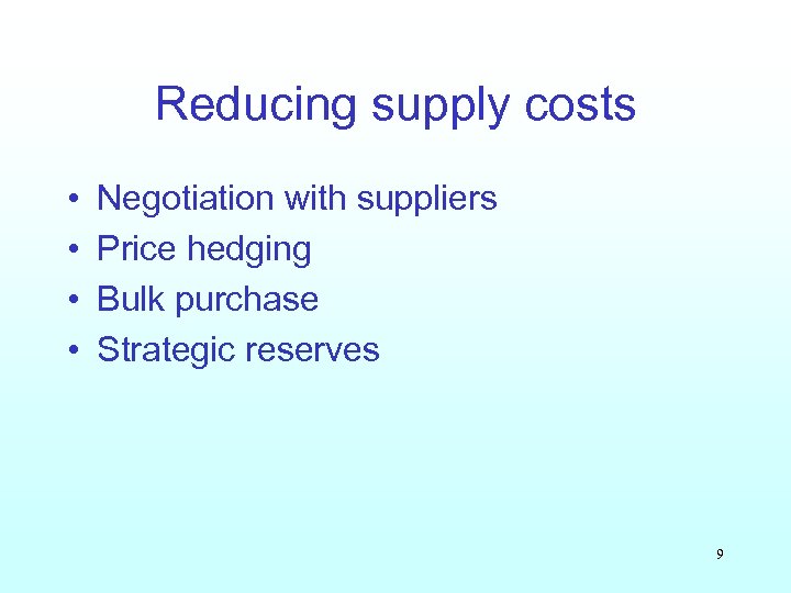Reducing supply costs • • Negotiation with suppliers Price hedging Bulk purchase Strategic reserves