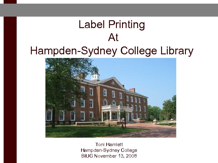 Label Printing At Hampden-Sydney College Library Toni Hamlett Hampden-Sydney College SIUG November 13, 2008
