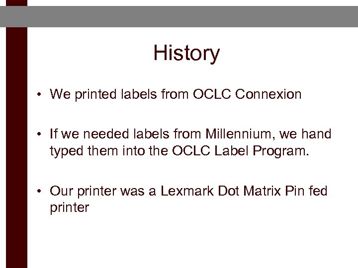 History • We printed labels from OCLC Connexion • If we needed labels from