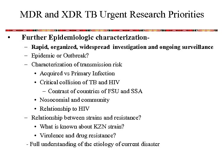 MDR and XDR TB Urgent Research Priorities • Further Epidemiologic characterization– Rapid, organized, widespread