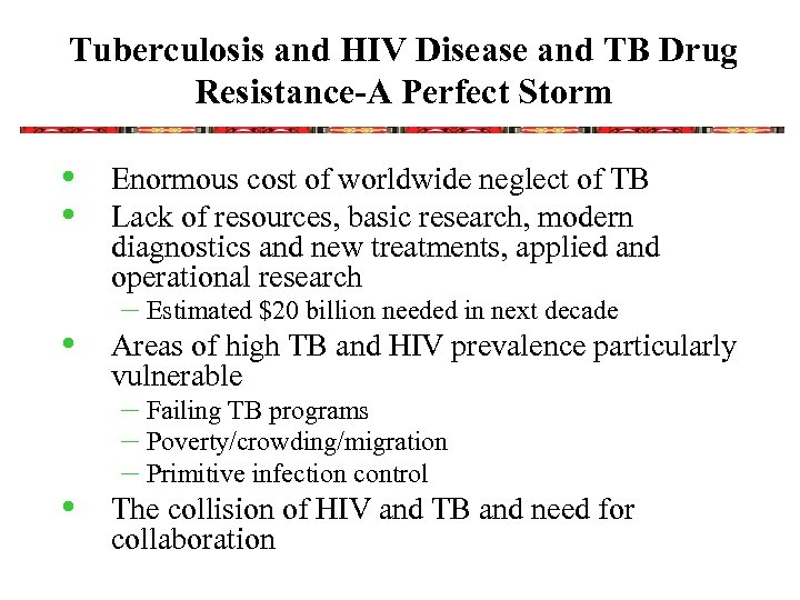 Tuberculosis and HIV Disease and TB Drug Resistance-A Perfect Storm • • Enormous cost