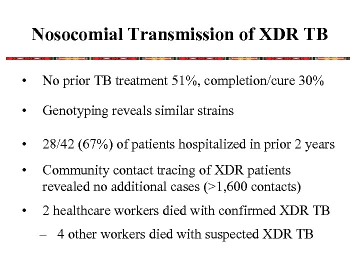 Nosocomial Transmission of XDR TB • No prior TB treatment 51%, completion/cure 30% •