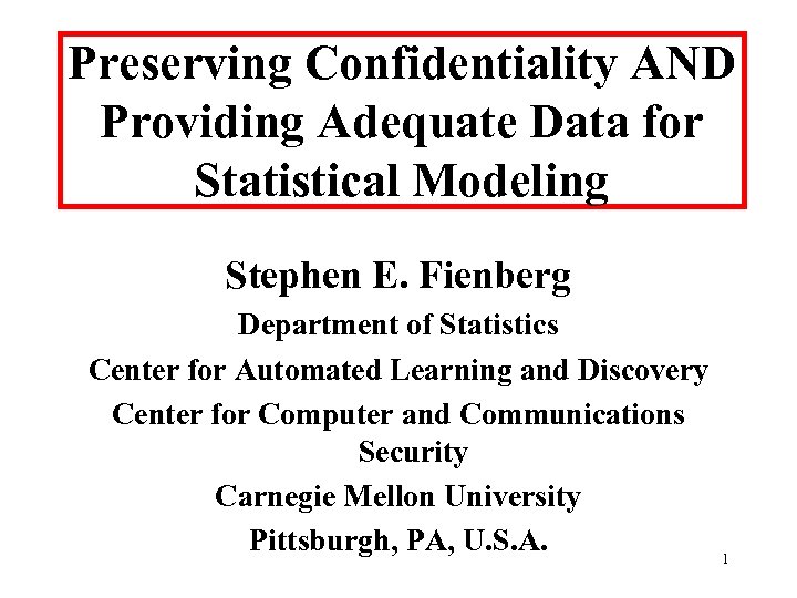 Preserving Confidentiality AND Providing Adequate Data for Statistical Modeling Stephen E. Fienberg Department of
