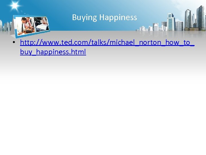 Buying Happiness • http: //www. ted. com/talks/michael_norton_how_to_ buy_happiness. html 