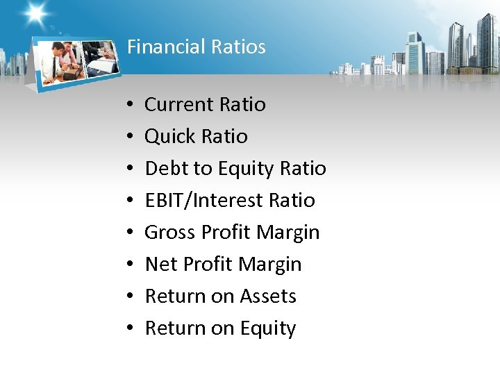 Financial Ratios • • Current Ratio Quick Ratio Debt to Equity Ratio EBIT/Interest Ratio