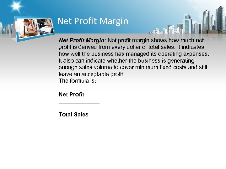 Net Profit Margin: Net profit margin shows how much net profit is derived from