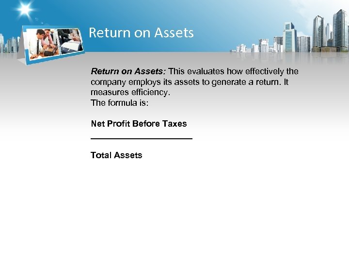 Return on Assets: This evaluates how effectively the company employs its assets to generate