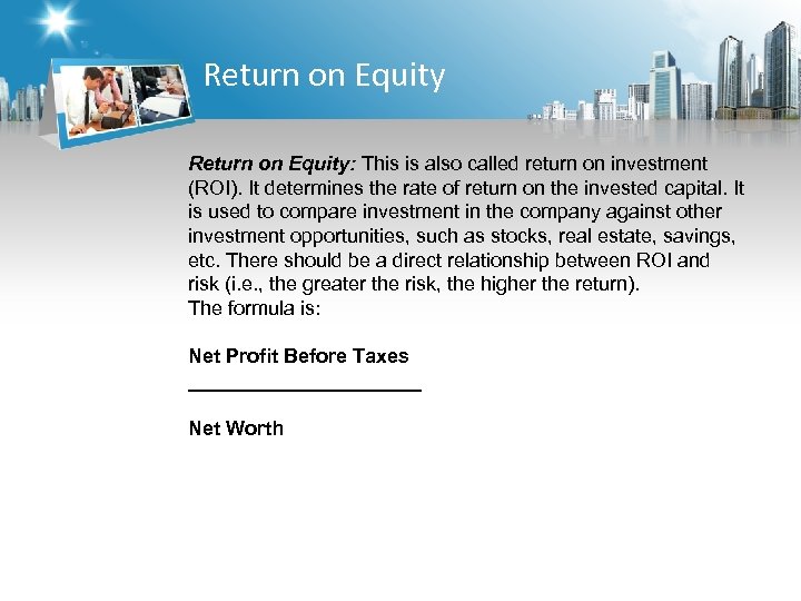 Return on Equity: This is also called return on investment (ROI). It determines the