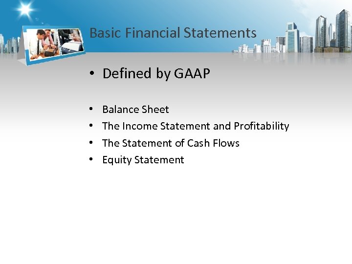 Basic Financial Statements • Defined by GAAP • • Balance Sheet The Income Statement