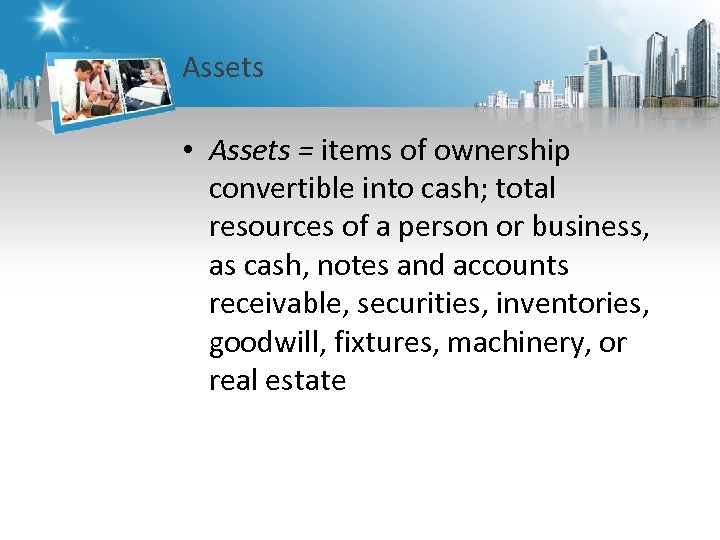 Assets • Assets = items of ownership convertible into cash; total resources of a