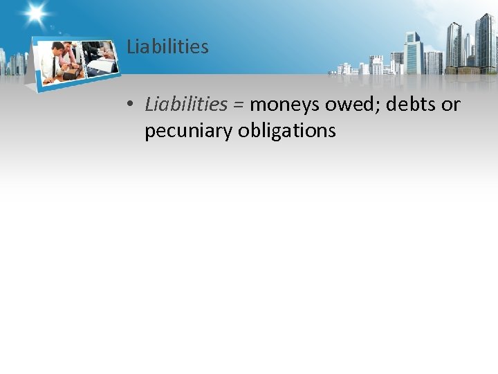 Liabilities • Liabilities = moneys owed; debts or pecuniary obligations 