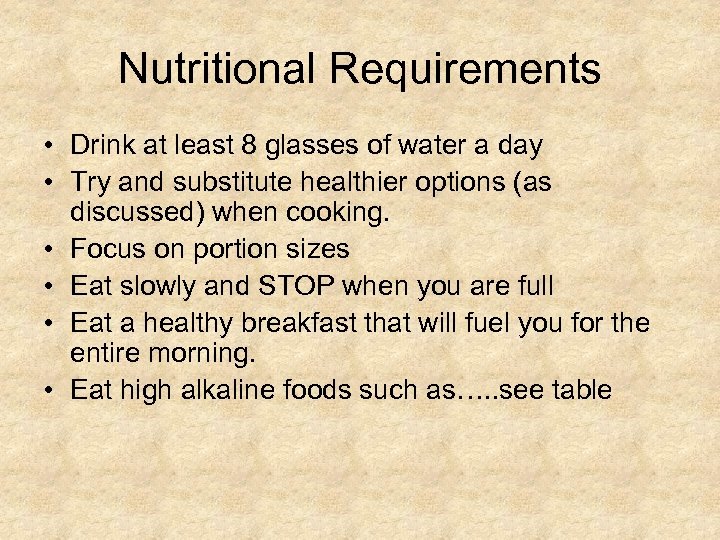 Nutritional Requirements • Drink at least 8 glasses of water a day • Try