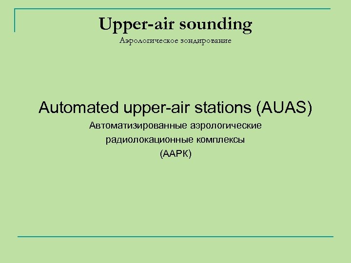 Upper-air sounding Аэрологическое зондирование Automated upper-air stations (AUAS) Автоматизированные аэрологические радиолокационные комплексы (ААРК) 