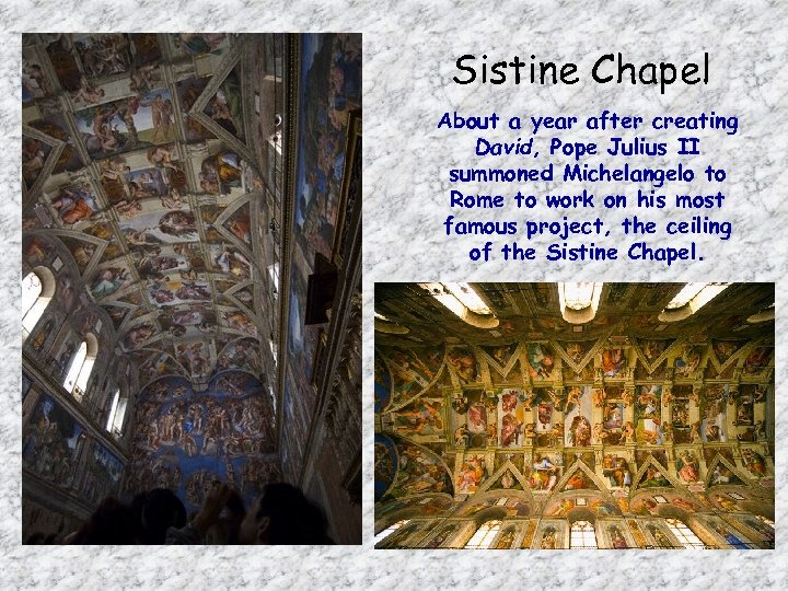 Sistine Chapel About a year after creating David, Pope Julius II summoned Michelangelo to
