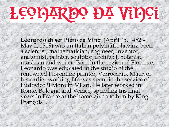 Leonardo di ser Piero da Vinci (April 15, 1452 – May 2, 1519) was